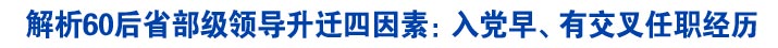 解析60后省部级领导升迁四因素：入党早、有交叉任职经历