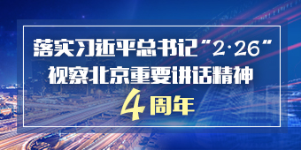 落实习近平总书记“2·26”视察北京重要讲话精神四周年