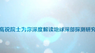 高锐院士为你深度解读地球深部探测研究