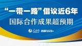 “一带一路”倡议近6年，国际合作成果超预期