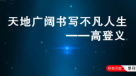 天地广阔书写不凡人生——高登义