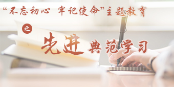 “不忘初心 牢记使命”主题教育之先进典范学习