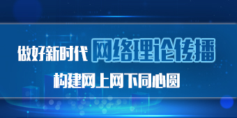 做好新时代网络理论传播 构建网上网下同心圆