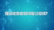 国家数字化学习资源中心新冠病毒防控公益课程：强迫症患者如何度过疫情？