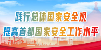 践行总体国家安全观 提高首都国家安全工作水平