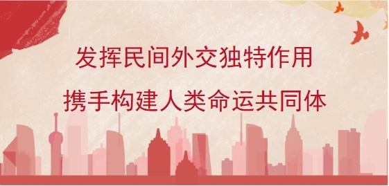 发挥民间外交独特作用，携手构建人类命运共同体