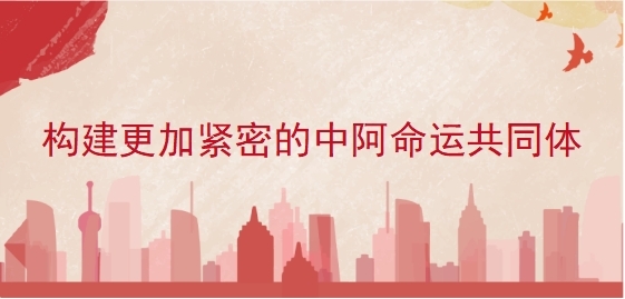 构建更加紧密的中阿命运共同体