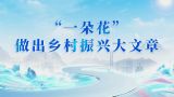 “一朵花”做出乡村振兴大文章