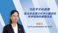 【理响中国】习近平文化思想是北京全国文化中心建设的科学指南和解题法宝