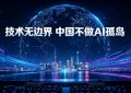 技术无边界 中国不做AI孤岛
