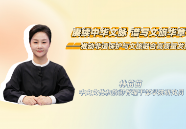 赓续中华文脉 谱写文旅华章——推动非遗保护与文旅融合高质量发展