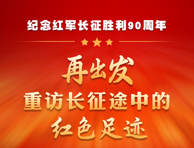 纪念红军长征胜利90周年｜再出发，重访长征途中的红色足迹